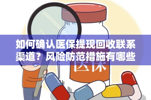 如何确认医保提现回收联系渠道？风险防范措施有哪些？